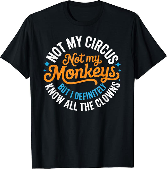 Funny Not My Circus, Not My Monkeys But I Definitely Know
