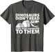 Dinosaurs Didn't Read Look What Happened to Them Book Lover