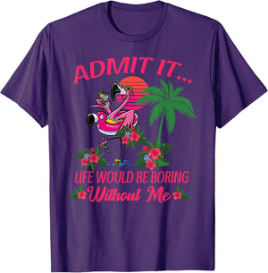 Admit It Lifes Would Be Boring Without Me Flamingo