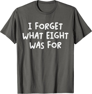 Funny Saying I Forget What Eight was for Adult Humor Joke