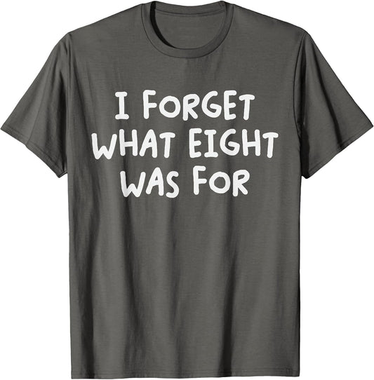 Funny Saying I Forget What Eight was for Adult Humor Joke