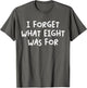 Funny Saying I Forget What Eight was for Adult Humor Joke