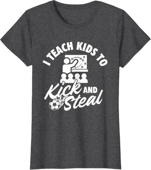 I Teach Kids to Kick and Steal - Soccer Lover Soccer Coach