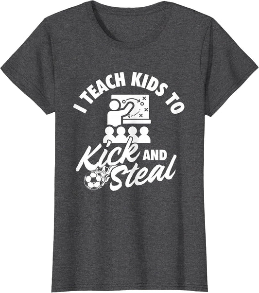 I Teach Kids to Kick and Steal - Soccer Lover Soccer Coach