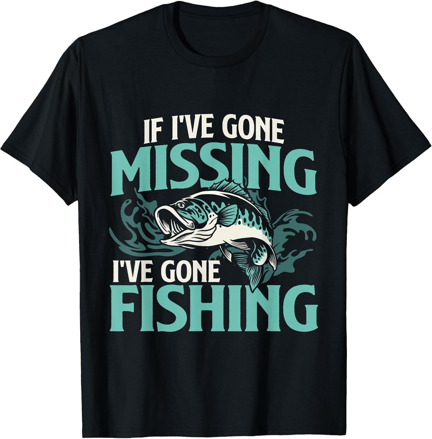If I've Gone Missing I've Gone Fishing - Fish Angling