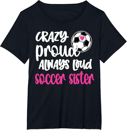 Crazy Proud Always Loud Soccer Sister Soccer Sis