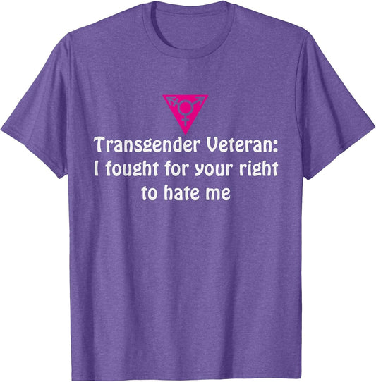 Transgender Veteran I Fought for Your Right to Hate me Shirt