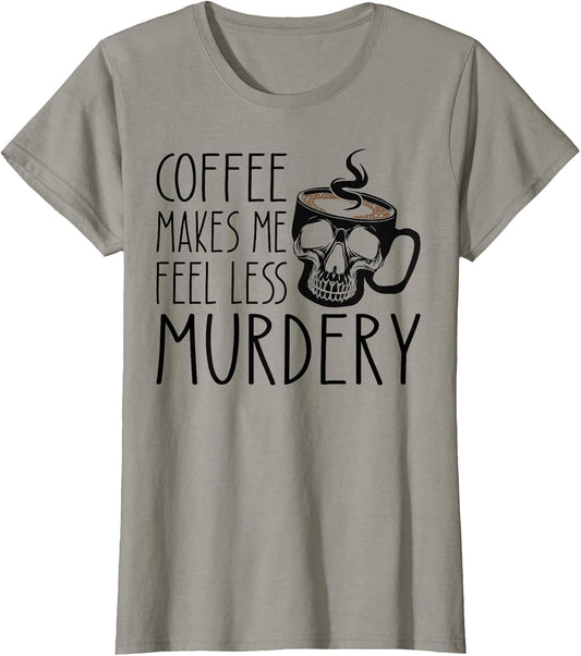Coffee Makes Me Feel Less Murdery Funny Sarcastic Caffeine