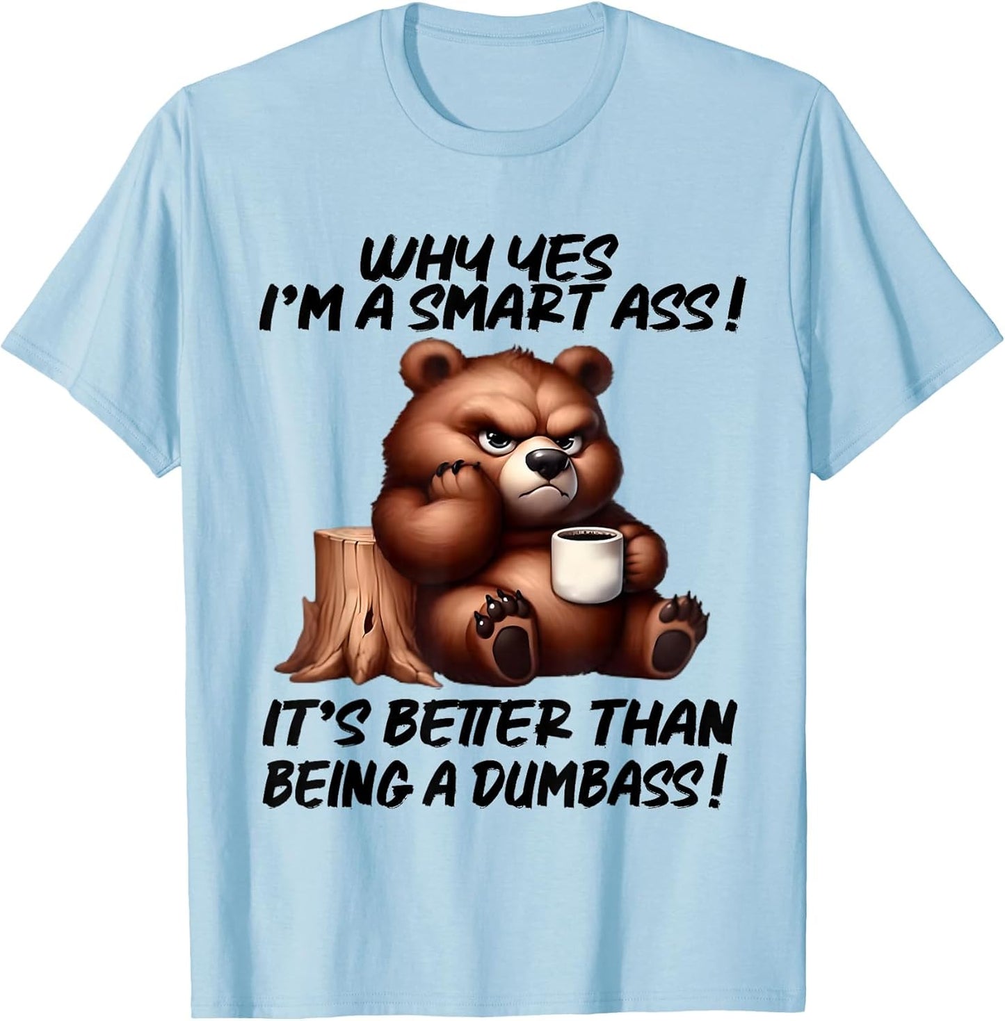 Why yes I'm a Smart Ass It's Better Than Being Dumbass