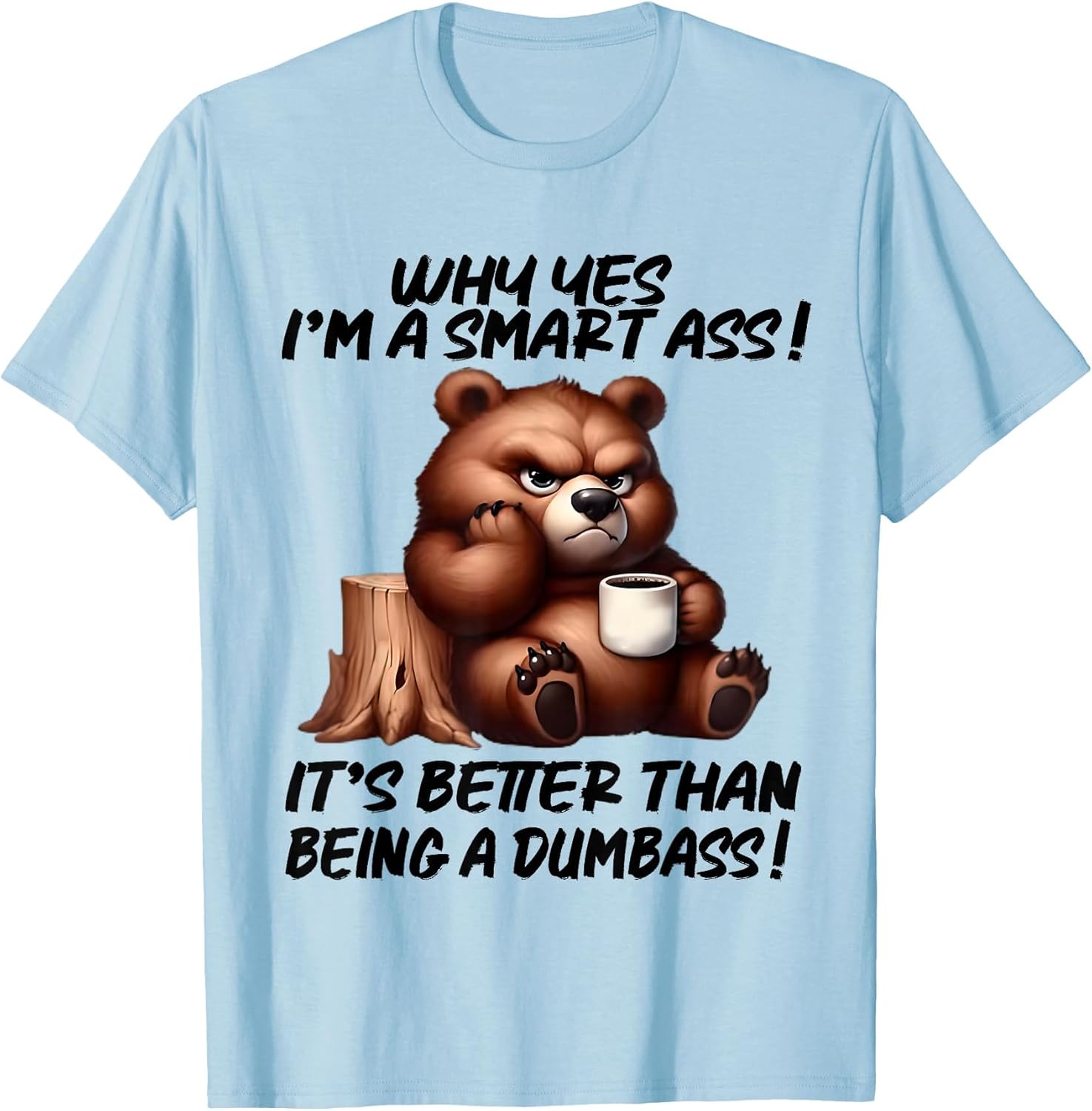 Why yes I'm a Smart Ass It's Better Than Being Dumbass