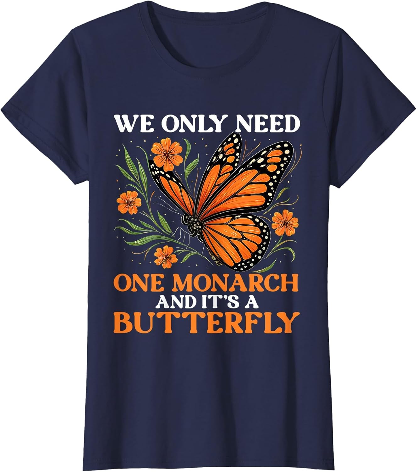 We Only Need One Monarch and It’s A Butterfly Funny Saying