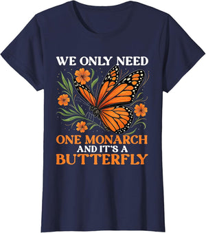 We Only Need One Monarch and It’s A Butterfly Funny Saying