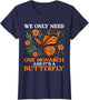 We Only Need One Monarch and It’s A Butterfly Funny Saying