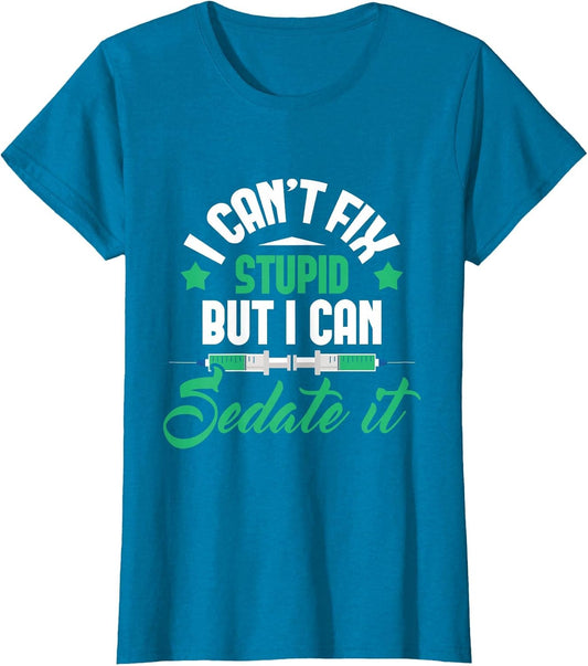 I Can't Fix Stupid But I Can Sedate It - Nurse Anesthetist