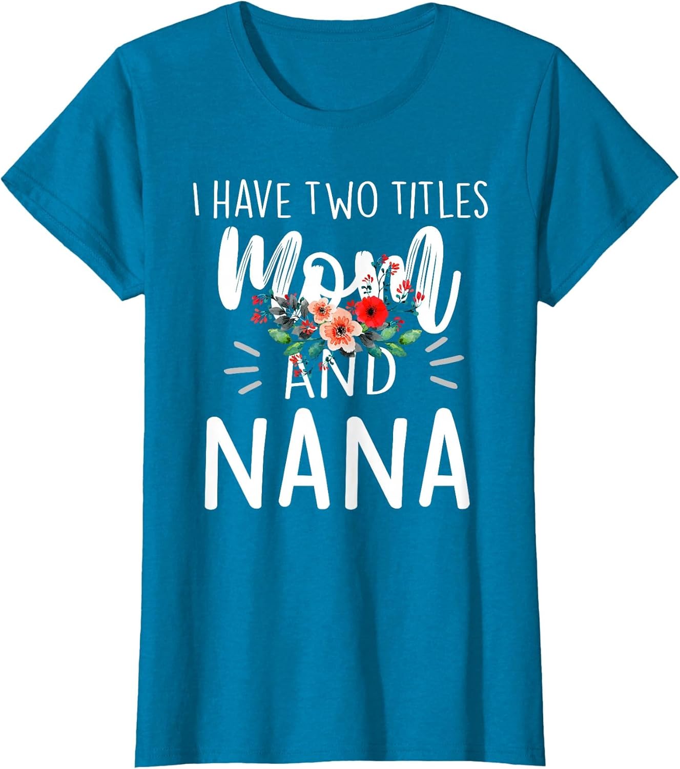 I Have Two Titles Mom and Nana I Rock Them Both Floral