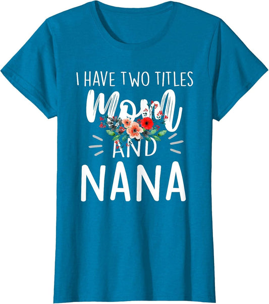 I Have Two Titles Mom and Nana I Rock Them Both Floral