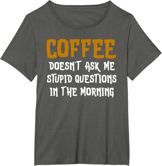 Coffee Doesn't Ask Me Stupid Questions in The Morning