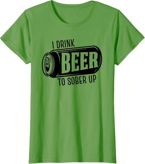 I Drink Beer to Sober Up Funny Party Beer Drinkers Alcohol