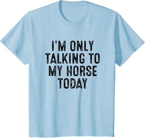 I'm Only Talking to My Horse Today
