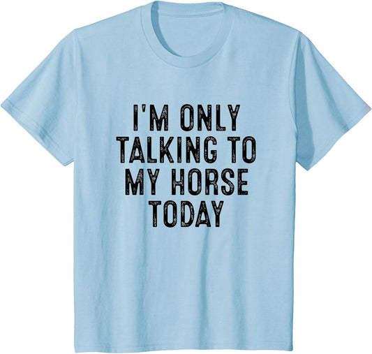 I'm Only Talking to My Horse Today