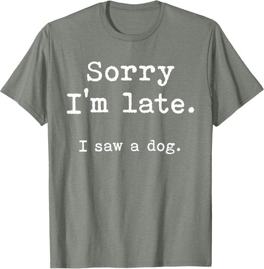 Sorry I'm Late I Saw a Dog