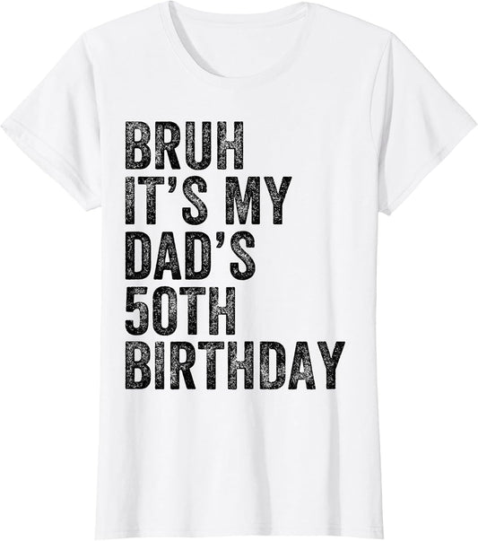 Bruh It's My Dad's 50th Birthday 50 Years Old Dad Funny
