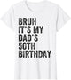 Bruh It's My Dad's 50th Birthday 50 Years Old Dad Funny
