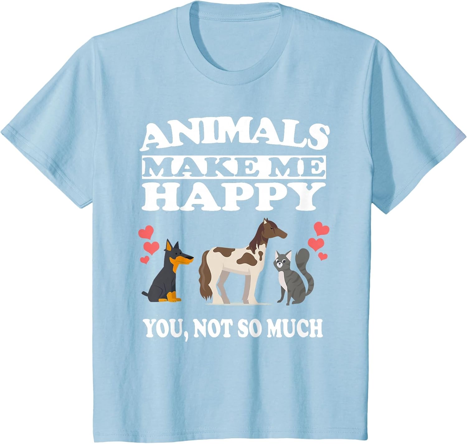 Animals Make Me Happy You Not So Much Dog Cat Horse Funny