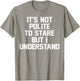 It's Not Polite to Stare But I Understand