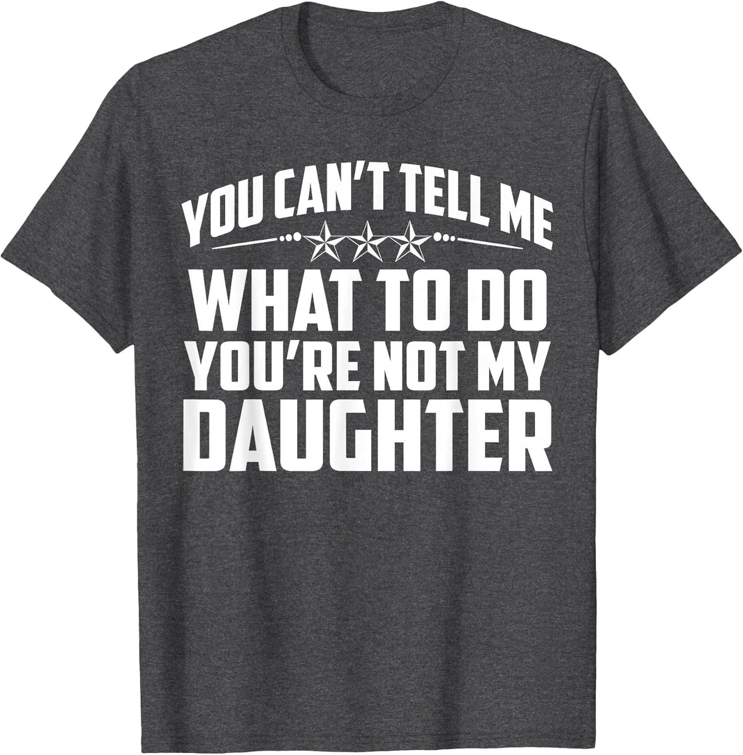 You Can't Tell Me What to Do You're Not My Daughter