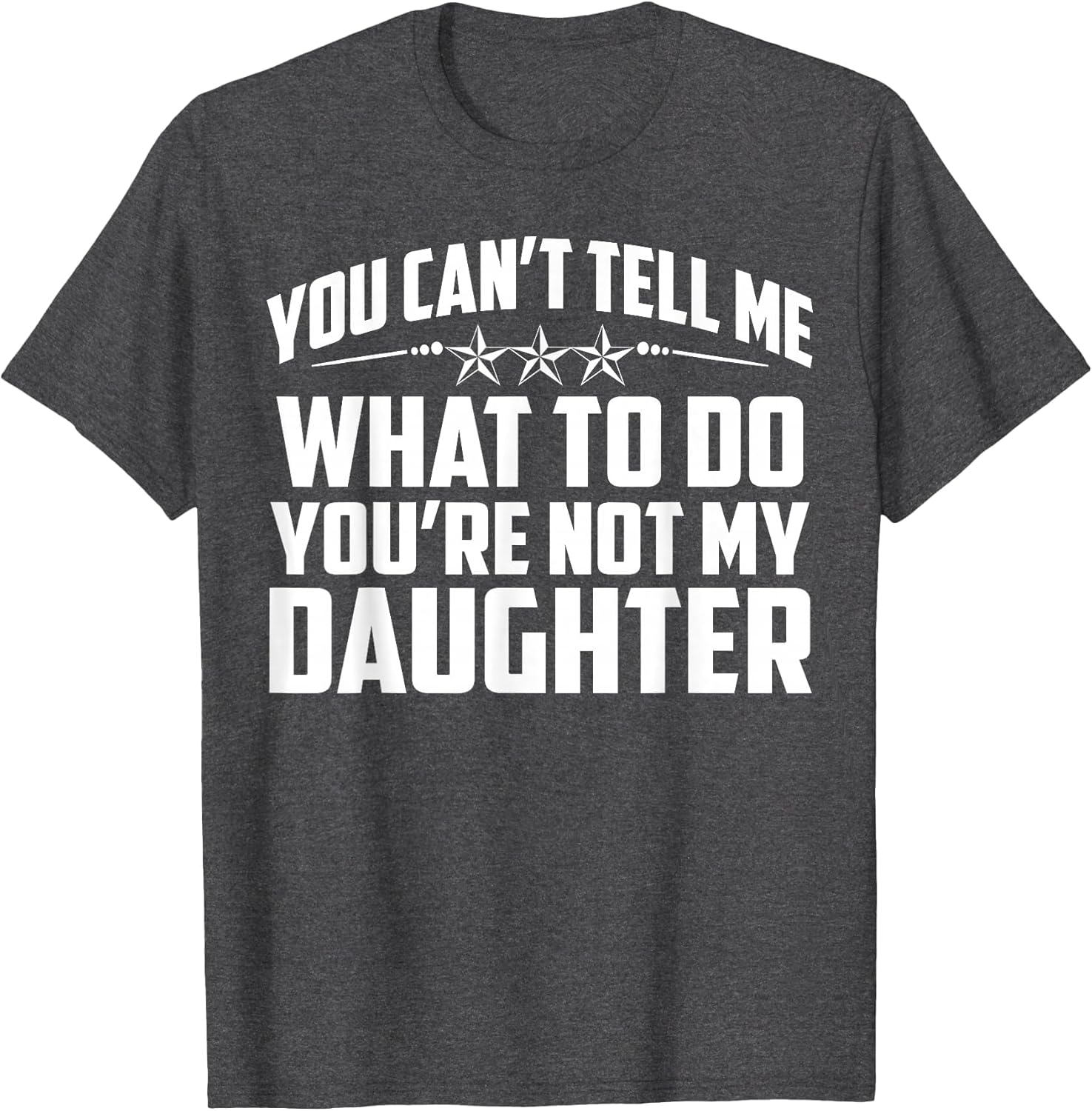 You Can't Tell Me What to Do You're Not My Daughter