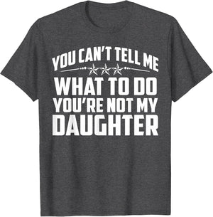 You Can't Tell Me What to Do You're Not My Daughter