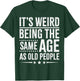 It's Weird Being The Same Age As Old People
