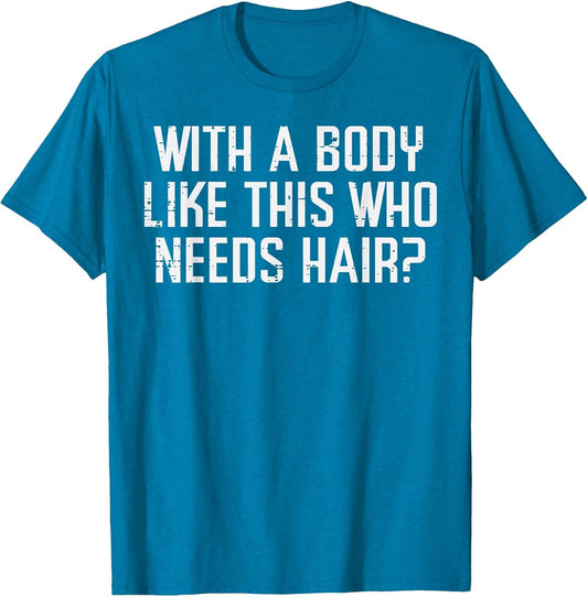 with A Body Like This Who Needs Hair Funny Bald Guy Dad Men