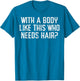 with A Body Like This Who Needs Hair Funny Bald Guy Dad Men