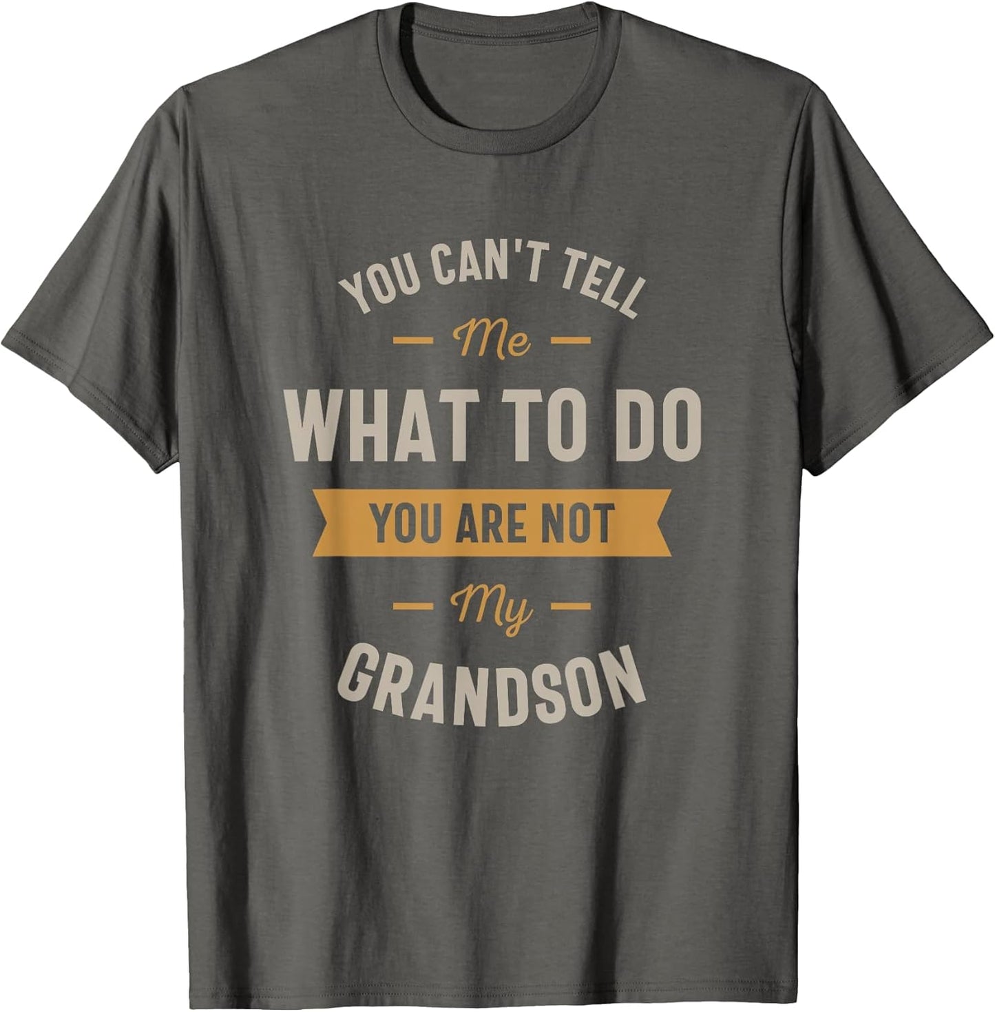You Can't Tell me What to do You are not My Grandson
