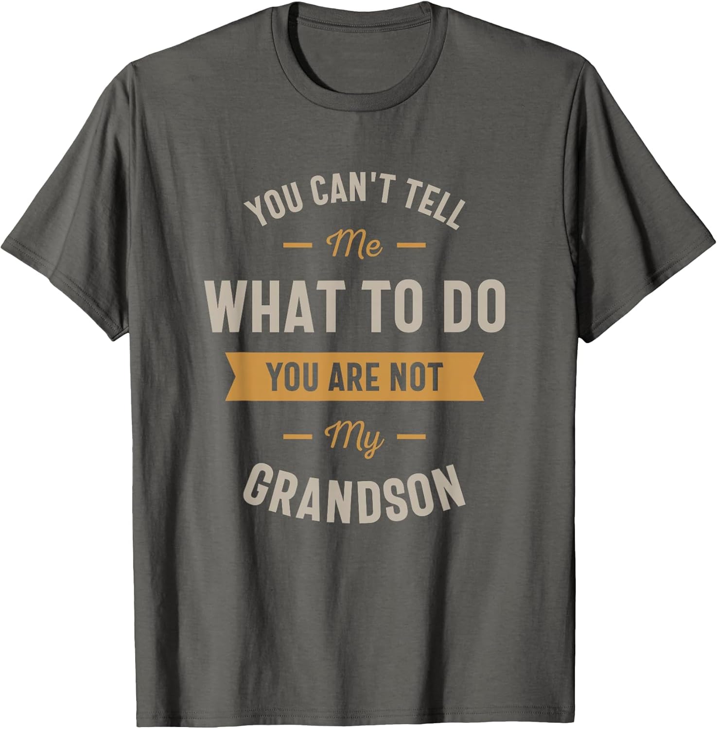 You Can't Tell me What to do You are not My Grandson