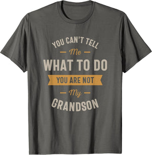 You Can't Tell me What to do You are not My Grandson