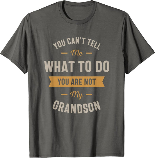 You Can't Tell me What to do You are not My Grandson