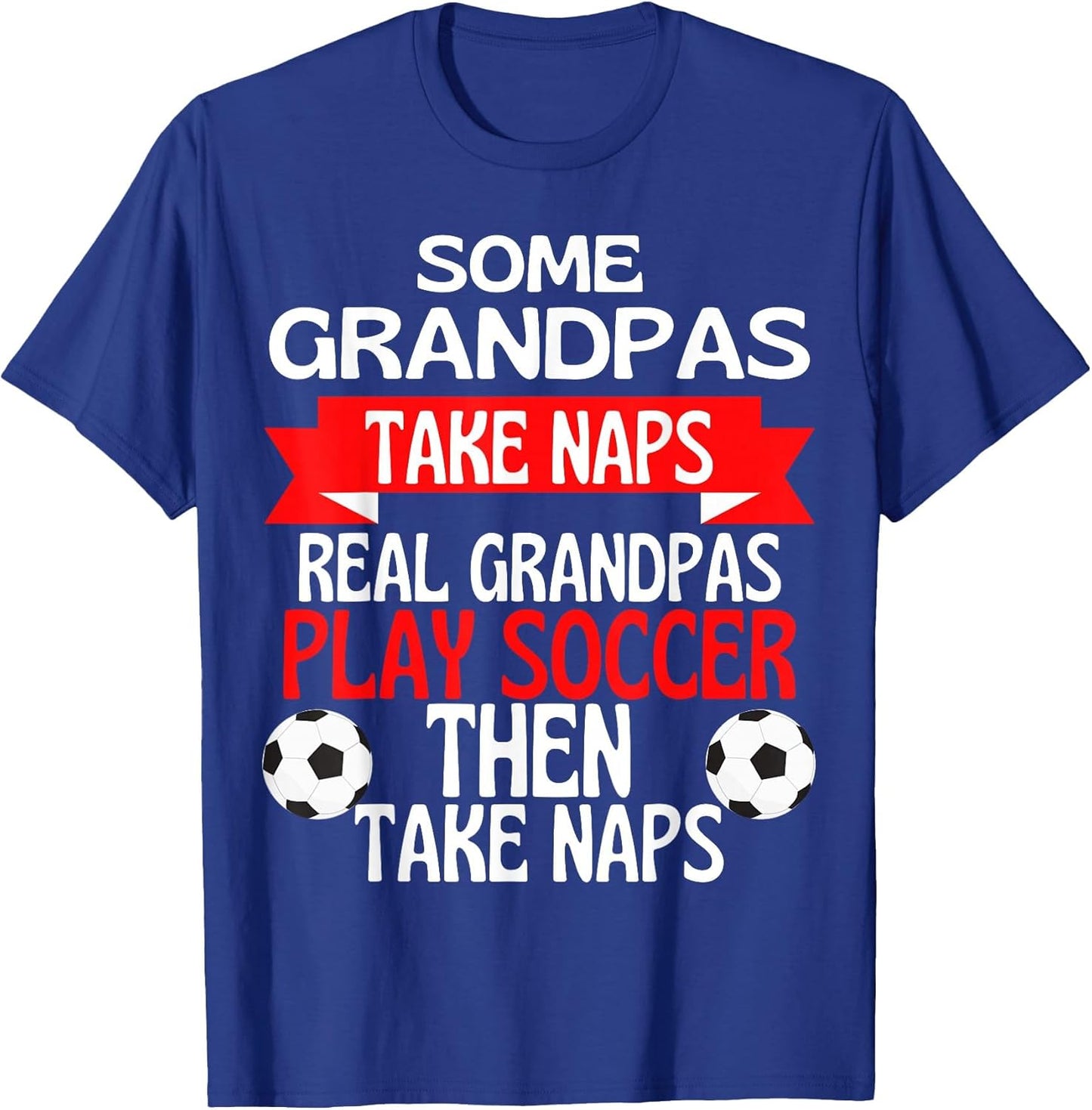 Some Grandpas Take Naps Real Grandpas Play Soccer