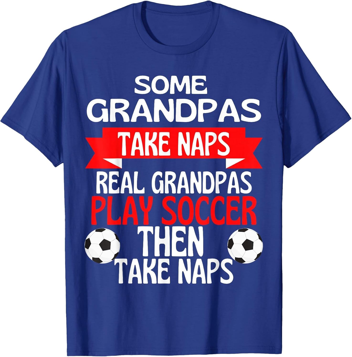 Some Grandpas Take Naps Real Grandpas Play Soccer