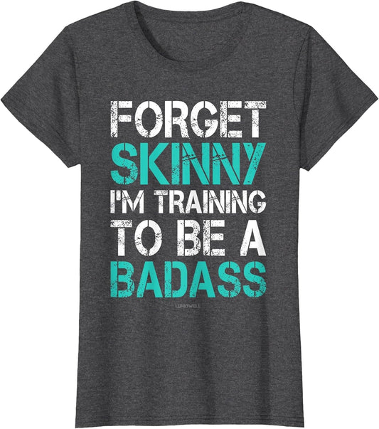 Forget Skinny Im Training to Be A Badass Shirt