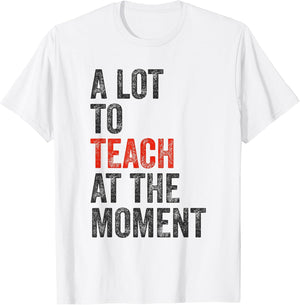 A Lot to Teach at The Moment Funny Kindergarten Teacher