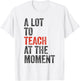 A Lot to Teach at The Moment Funny Kindergarten Teacher