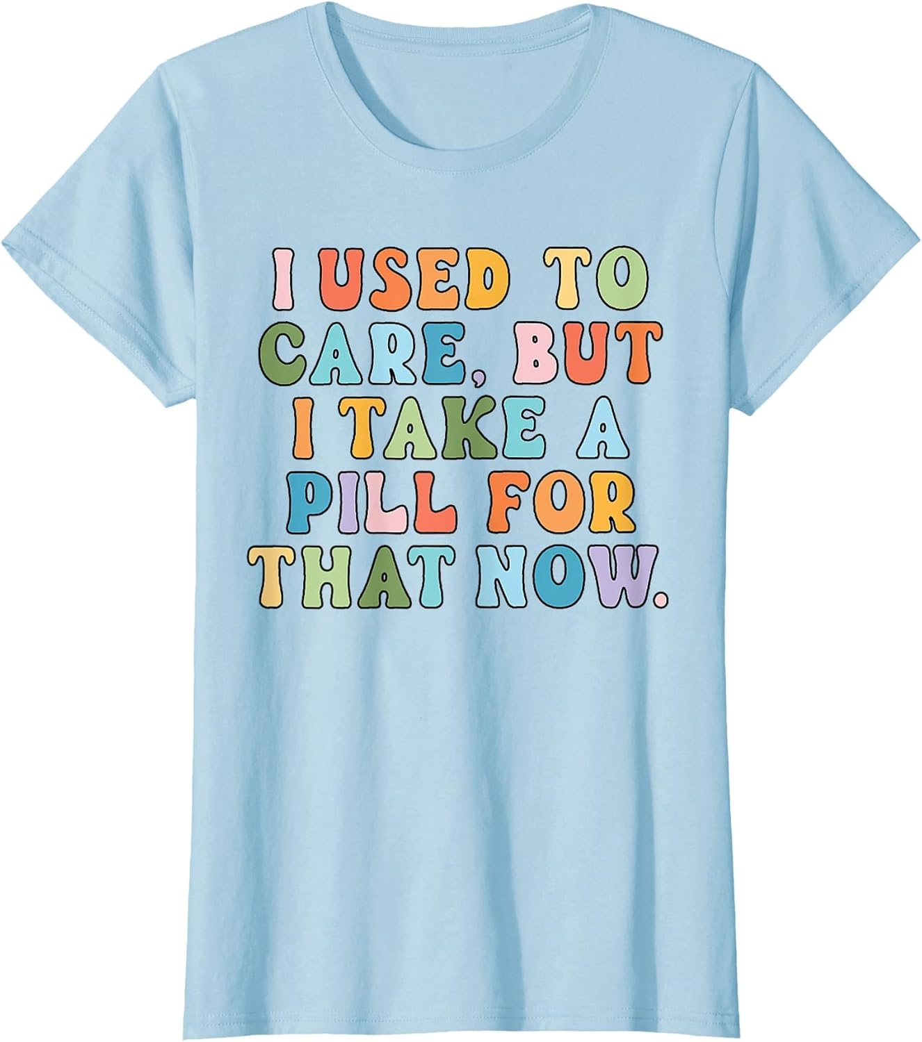 I Used to Care But I Take A Pill for That Now Funny
