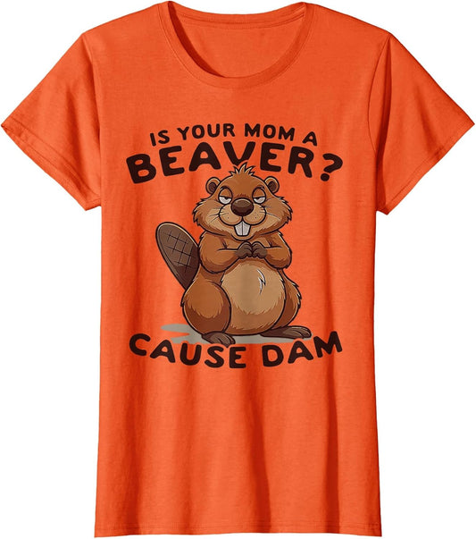 is Your Mom A Beaver Cause Dam