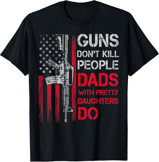 Guns Don't Kill People Dads with Pretty Daughters Humor Dad