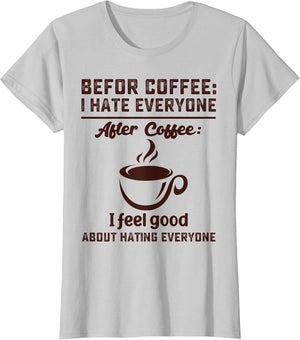 Before Coffee i Hate Everyone After Coffee i Feel Good