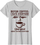 Before Coffee i Hate Everyone After Coffee i Feel Good