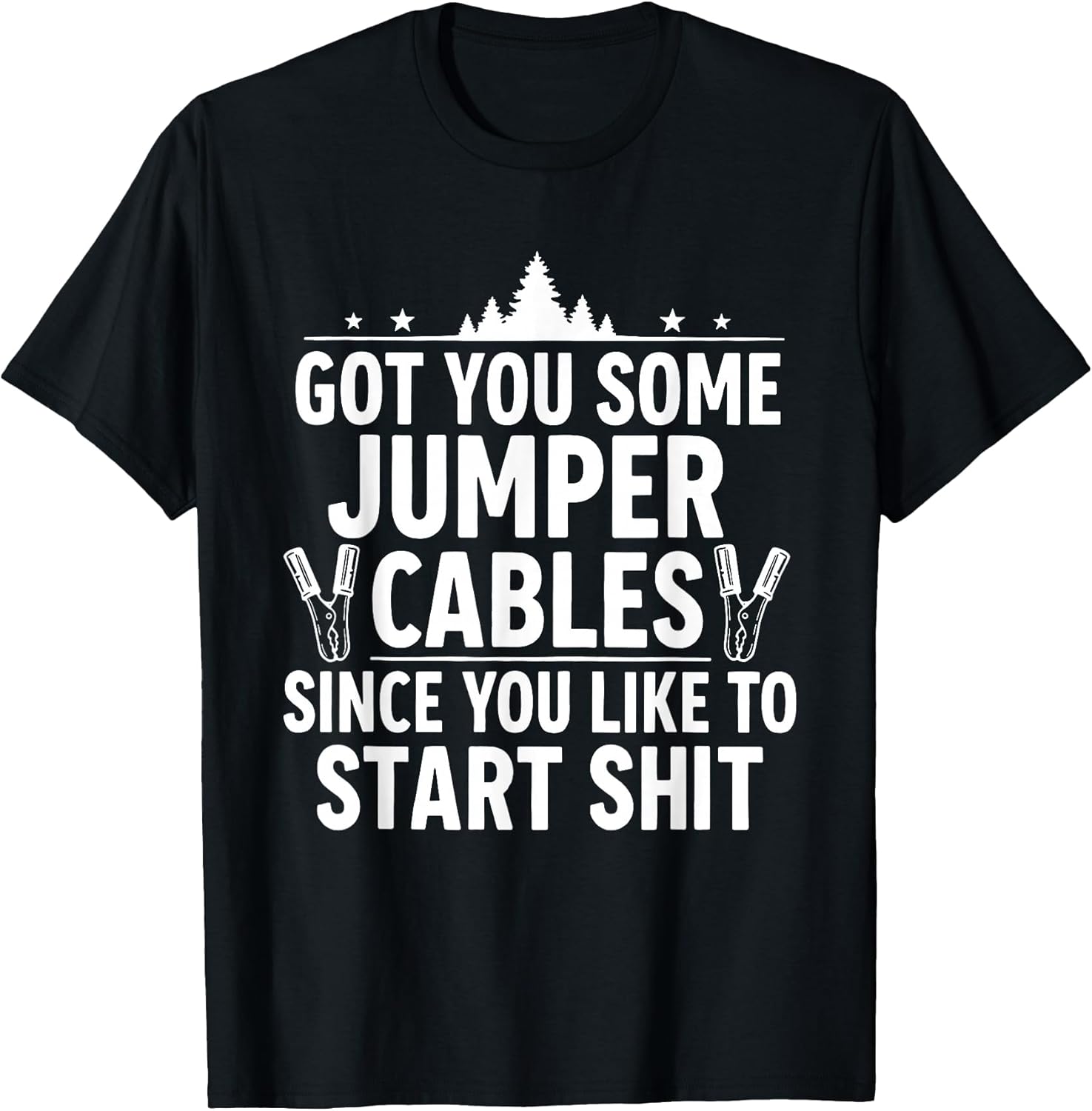 Got You Some Jumper Cables Since You Like to Start Shit
